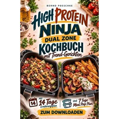 Ninja Dual Zone High Protein Kochbuch mit Trend-Gerichten, Taschenbuch von Bernd Poeschke, AW Self Publishing, 978-94-039-5309-0