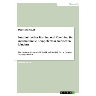 Interkulturelles Training und Coaching für interkulturelle Kompetenz in arabischen Ländern, Taschenbuch von Desiree McCourt, GRIN, 978-3-640-49403-3