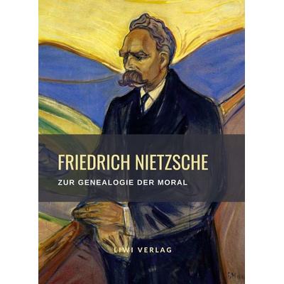 Friedrich Nietzsche: Zur Genealogie der Moral. Vollständige Neuausgabe, Taschenbuch von Friedrich Nietzsche, Liwi Literatur- Und Wissenschaftsverlag,