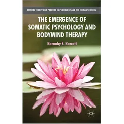 The Emergence of Somatic Psychology and Bodymind Therapy, Fachbücher von Barnaby B. Barratt, B. Barratt, B Barratt