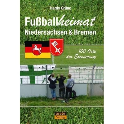 Fußballheimat Niedersachsen & Bremen, Taschenbuch von Hardy Grüne, Arete Verlag, 978-3-96423-015-7
