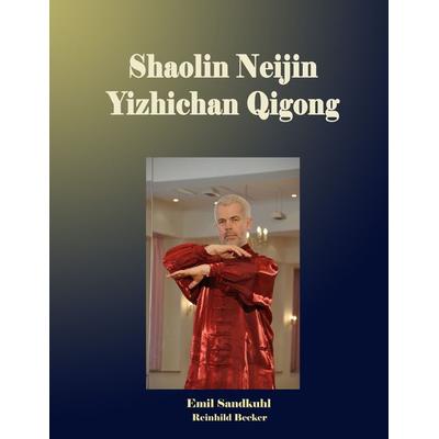 Shaolin Neijin Yizhichan Qigong, Taschenbuch von Emil Sandkuhl,Reinhild Becker, BoD – Books on Demand, 978-3-8482-0606-3