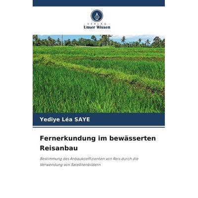 Fernerkundung im bewässerten Reisanbau, Taschenbuch von Yediye Léa SAYE, Verlag Unser Wissen, 978-620-5-55489-0
