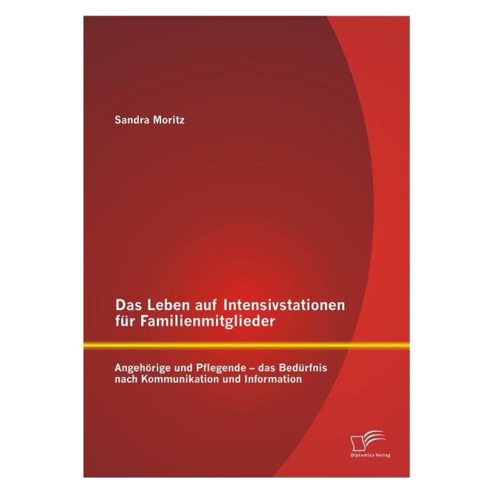Diplomica Das Leben auf Intensivstationen für Familienmitglieder: Angehörige und Pflegende - das Bedürfnis... (Deutsch, Softcover, Sandra Moritz) (35218945)