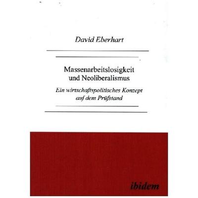 Massenarbeitslosigkeit und Neoliberalismus, Taschenbuch von David Eberhart, Ibidem, 978-3-932602-16-0