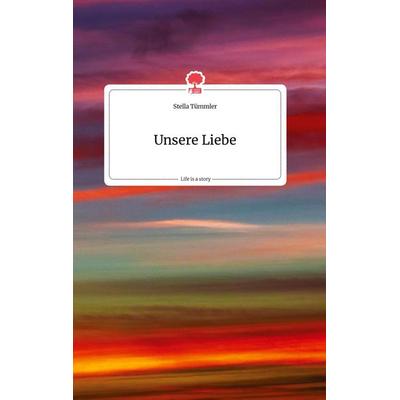 Unsere Liebe. Life is a Story - story.one, Gebundene Ausgabe von Stella Tümmler, Story.one publishing, 978-3-7108-0055-9