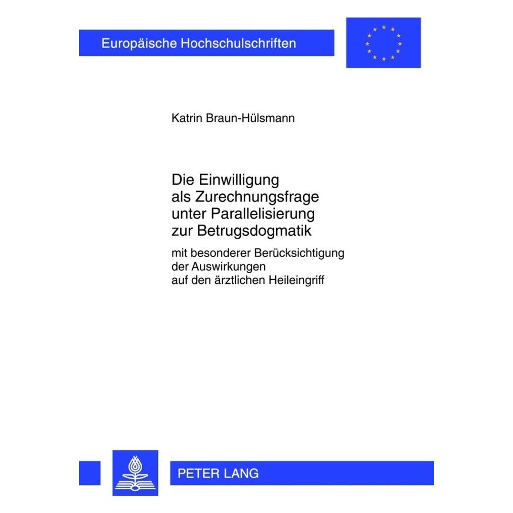 Peter Lang Die Einwilligung als Zurechnungsfrage unter Parallelisierung zur Betrugsdogmatik (Deutsch, Softcover, Katrin Braun-Hülsmann) (7546154)
