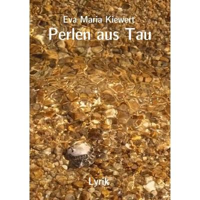 Perlen aus Tau, Taschenbuch von Eva Maria Kiewert, Epubli, 978-3-8442-3497-8