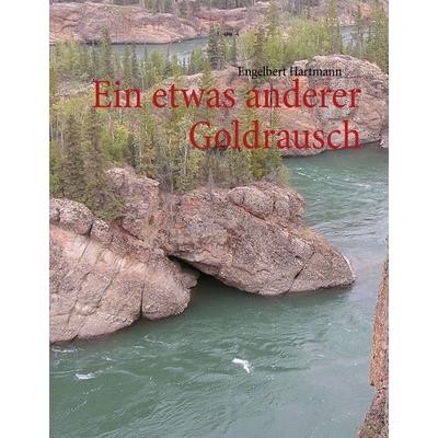 Ein etwas anderer Goldrausch, Gebundene Ausgabe von Engelbert Hartmann, BoD – Books on Demand, 978-3-8482-1853-0