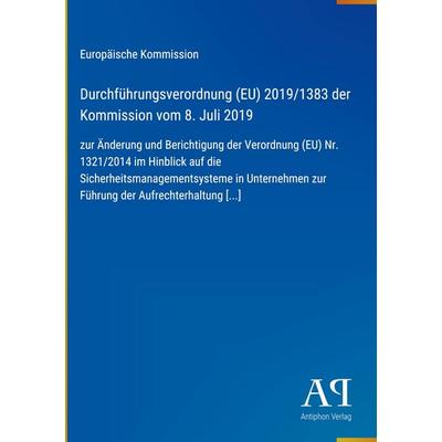 Durchführungsverordnung (EU) 2019/1383 der Kommission vom 8. Juli 2019, Gebundene Ausgabe von Europäische Kommission, Antiphon Verlag,