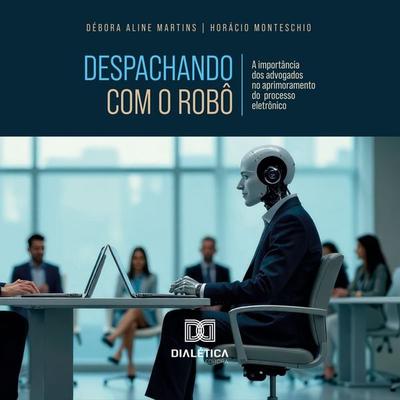 Despachando com o Robô - Débora Aline Martins,Horácio Monteschio, Audio, 9786527056249