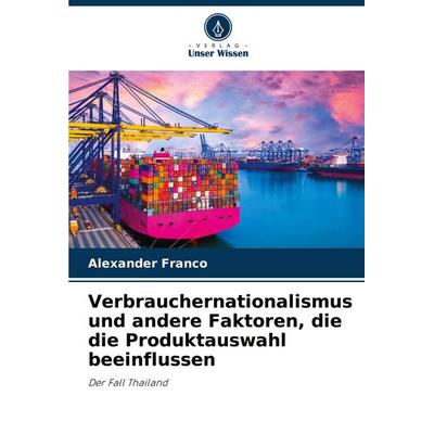 Verbrauchernationalismus und andere Faktoren, die die Produktauswahl beeinflussen, Taschenbuch von Alexander Franco, Verlag Unser Wissen,