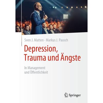 Depression, Trauma und Ängste, Taschenbuch von Sven J. Matten,Markus J. Pausch, Springer Fachmedien Wiesbaden GmbH, 978-3-658-43965-1