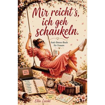 Mir reicht's; ich geh schaukeln: Das lustige Anti-Stress-Buch & originelle Geschenk für Frauen mit zu vielen To-dos und zu wenig Zeit für sich,