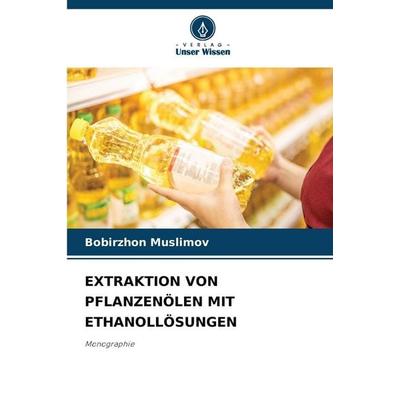 EXTRAKTION VON PFLANZENÖLEN MIT ETHANOLLÖSUNGEN, Taschenbuch von Bobirzhon Muslimov, Verlag Unser Wissen, 978-620-9-37468-5