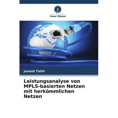 Leistungsanalyse von MPLS-basierten Netzen mit herkömmlichen Netzen, Taschenbuch von Junaid Tahir, Verlag Unser Wissen, 978-620-7-90661-1
