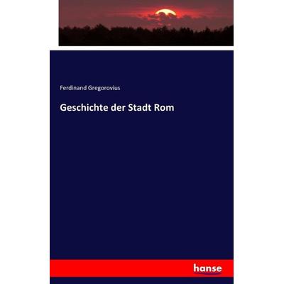 Geschichte der Stadt Rom, Taschenbuch von Ferdinand Gregorovius, Hansebooks, 978-3-7411-2623-9
