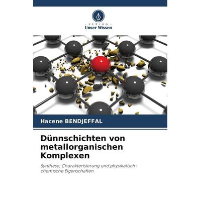 Dünnschichten von metallorganischen Komplexen, Taschenbuch von Hacene Bendjeffal, Verlag Unser Wissen, 978-620-5-58243-5
