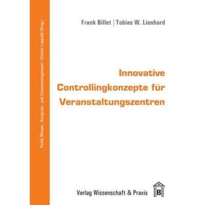Innovative Controllingkonzepte für Veranstaltungszentren., Taschenbuch von Frank Billet,Tobias Lienhard, Verlag Wissenschaft & Praxis,