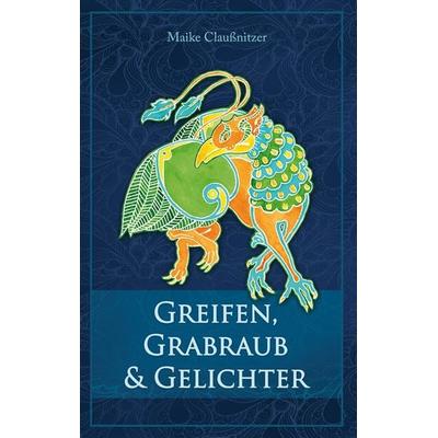 Greifen, Grabraub und Gelichter, Taschenbuch von Maike Claussnitzer, BoD – Books on Demand, 978-3-7392-2013-0