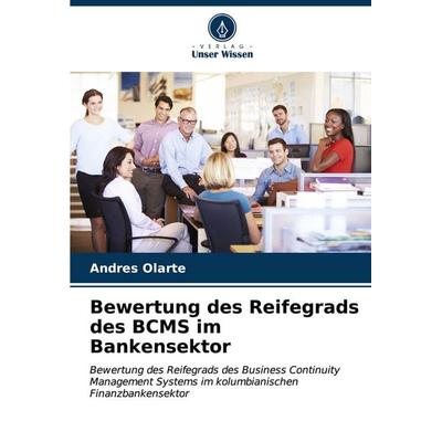 Bewertung des Reifegrads des BCMS im Bankensektor, Taschenbuch von Andres Olarte, Verlag Unser Wissen, 978-620-6-65090-4