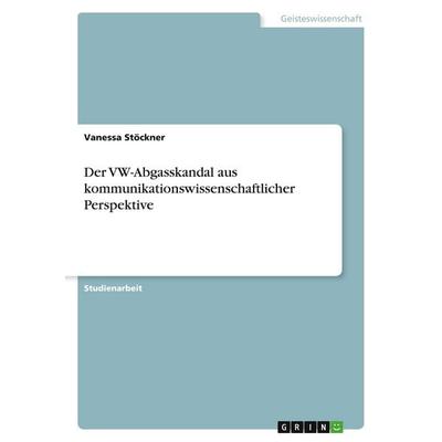 Der VW-Abgasskandal aus kommunikationswissenschaftlicher Perspektive, Taschenbuch von Vanessa Stöckner, GRIN, 978-3-346-01863-2
