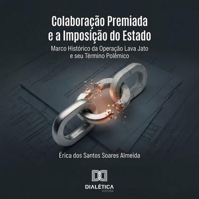 Colaboração Premiada e a Imposição do Estado - Érica Soares, Audio, 9786528801596