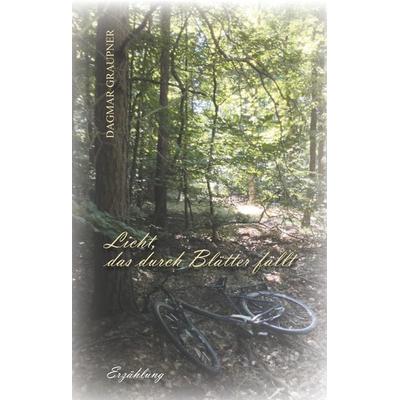 Licht, das durch Blätter fällt, Gebundene Ausgabe von Dagmar Graupner, Tredition, 978-3-7482-9055-1