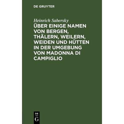 Über einige Namen von Bergen, Thälern, Weilern, Weiden und Hütten in der Umgebung von Madonna di Campiglio, Gebundene Ausgabe von Heinrich Sabersky,