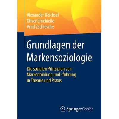 Grundlagen der Markensoziologie, Gebundene Ausgabe von Alexander Deichsel,Oliver Errichiello,Arnd Zschiesche, Springer Fachmedien Wiesbaden GmbH,