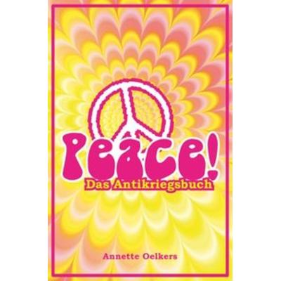 Peace! - Das Antikriegsbuch, Taschenbuch von Annette Oelkers, Epubli, 978-3-7450-5767-6
