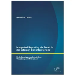 Integrated Reporting als Trend in der externen Berichterstattung: Bedarfsanalyse sowie mögliche Umse, Fachbücher von Maximilian Lachnit