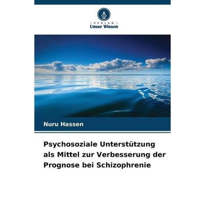 Psychosoziale Unterstützung als Mittel zur Verbesserung der Prognose bei Schizophrenie, Taschenbuch von Nuru Hassen, Verlag Unser Wissen