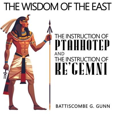 The Wisdom of the East: The Instruction of Ptah-hotep and The Instruction Of Ke'gemni - Battiscombe G. Gunn, Audio, 9785453116713