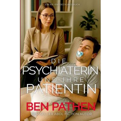 Die Psychiaterin und ihre Patientin, Taschenbuch von Ben Pathen, Independently Published