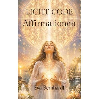 Licht-Code Affirmationen, Taschenbuch von Eva Bernhardt, Tredition, 978-3-567-00637-1