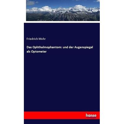 Das Ophthalmophantom: und der Augenspiegel als Optometer, Taschenbuch von Friedrich Mohr, Hansebooks, 978-3-7446-2010-9