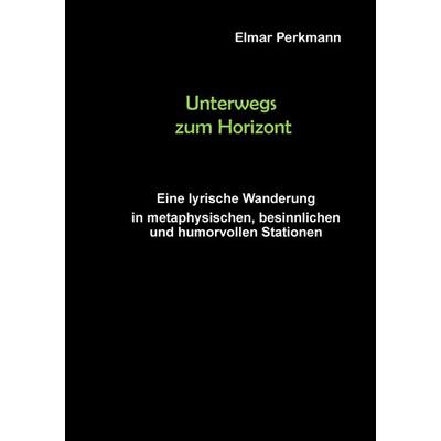 Unterwegs zum Horizont, Taschenbuch von Elmar Perkmann, BoD – Books on Demand, 978-3-7386-1040-6