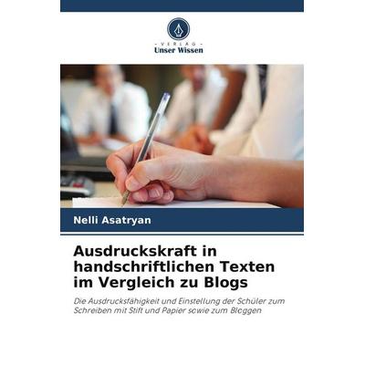 Ausdruckskraft in handschriftlichen Texten im Vergleich zu Blogs, Taschenbuch von Nelli Asatryan, Verlag Unser Wissen