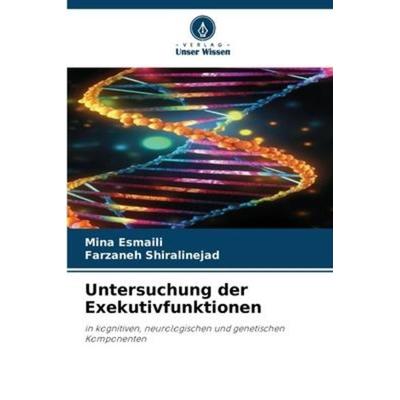 Untersuchung der Exekutivfunktionen, Taschenbuch von Mina Esmaili,Farzaneh Shiralinejad, Verlag Unser Wissen, 978-620-6-09711-2