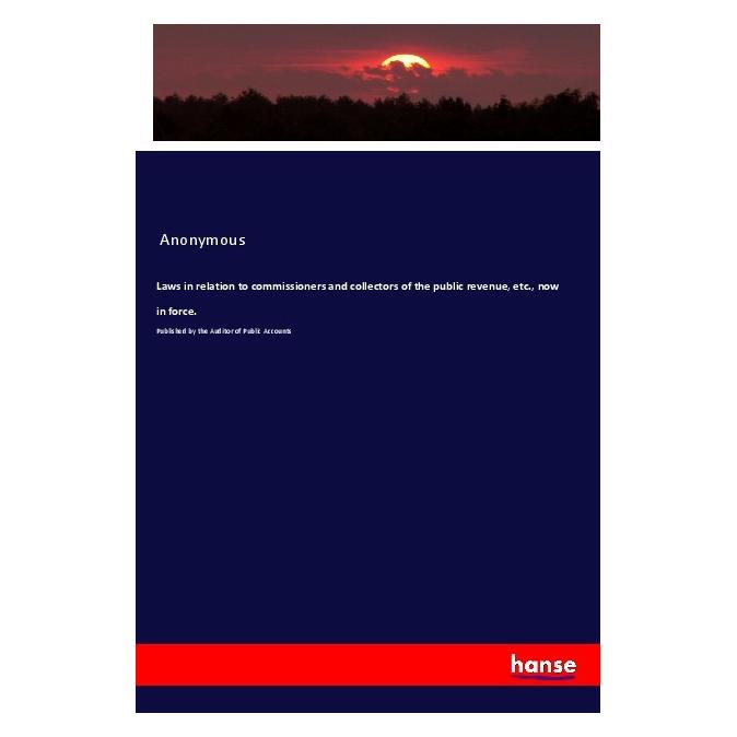Hansebooks Laws in relation to commissioners and collectors of the public revenue, etc., now in force. (Englisch, Softcover, Anonymous) (56045807)