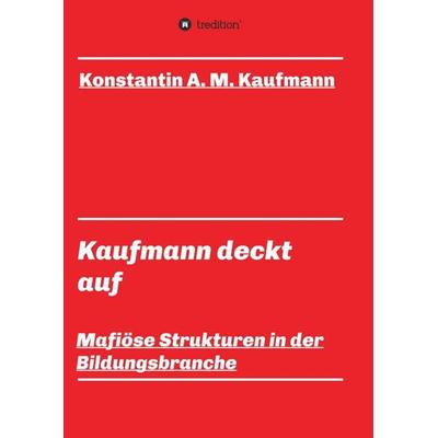 Kaufmann deckt auf, Taschenbuch von Konstantin A. M. Kaufmann, Tredition, 978-3-7469-1989-8