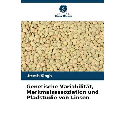 Genetische Variabilität, Merkmalsassoziation und Pfadstudie von Linsen, Taschenbuch von Umesh Singh, Verlag Unser Wissen, 978-620-8-83556-9
