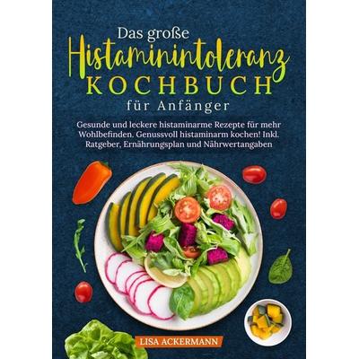 Das große Histaminintoleranz Kochbuch für Anfänger, Gebundene Ausgabe von Lisa Ackermann, Tredition, 978-3-384-35309-2
