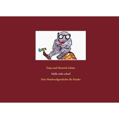 Mulle sieht scharf, Gebundene Ausgabe von Finja Schütz,Heinrich Schütz, BoD – Books on Demand, 978-3-7386-0145-9