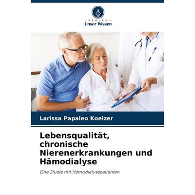 Lebensqualität, chronische Nierenerkrankungen und Hämodialyse, Taschenbuch von Larissa Papaleo Koelzer, Verlag Unser Wissen, 978-620-8-62326-5