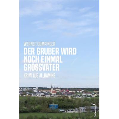 Der Gruber wird noch einmal Großvater, Taschenbuch von Werner Gumpinger, Verlag Federfrei, 978-3-99074-352-2