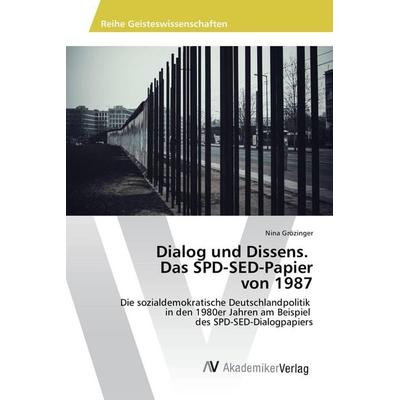 Dialog und Dissens. Das SPD-SED-Papier von 1987, Taschenbuch von Nina Grözinger, AV Akademikerverlag, 978-3-639-88664-1