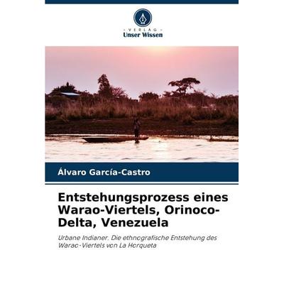 Entstehungsprozess eines Warao-Viertels, Orinoco-Delta, Venezuela, Taschenbuch von Alvaro García-Castro, Verlag Unser Wissen, 978-620-6-96777-4