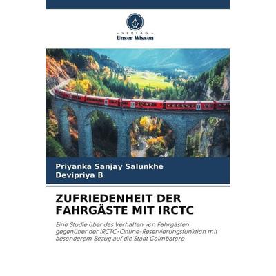 Zufriedenheit der Fahrgäste mit Irctc, Taschenbuch von Priyanka Sanjay Salunkhe,Devipriya B., Verlag Unser Wissen, 978-620-9-82014-4